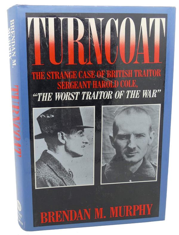 TURNCOAT THE STRANGE CASE OF BRITISH TRAITOR SERGEANT HAROLD COLE THE WORST TRAITOR OF THE WAR