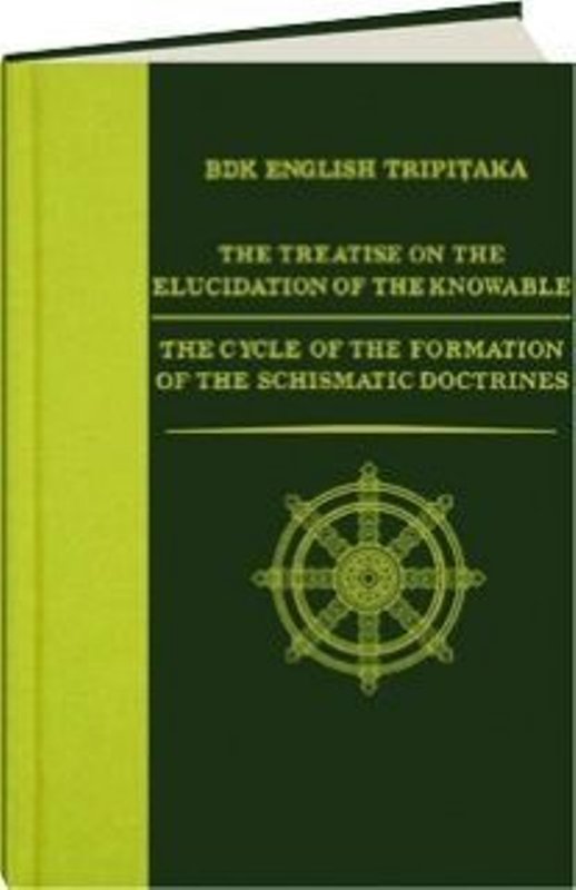 The Treatise on the Elucidation of the Knowable AND The Cycle of the Formation of the Schismatic Doctrines Taisho Volume 32,49, Number 1645, 2031 BDK English Tripitaka Series