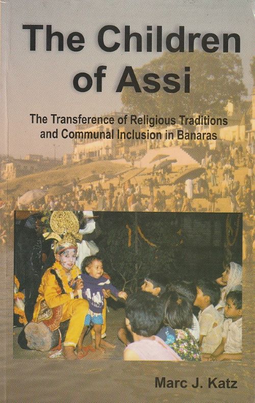 CHILDREN OF ASSI THE TRANSFERENCE OF RELIGIOUS TRADITIONS AND COMMUNAL INCLUSION IN BANARAS