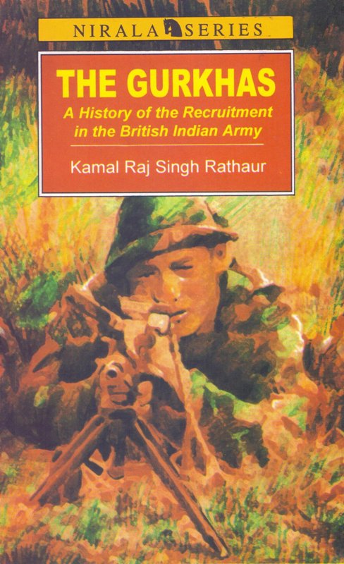 The Gurkhas A History of the Recruitment in the British Indian Army 