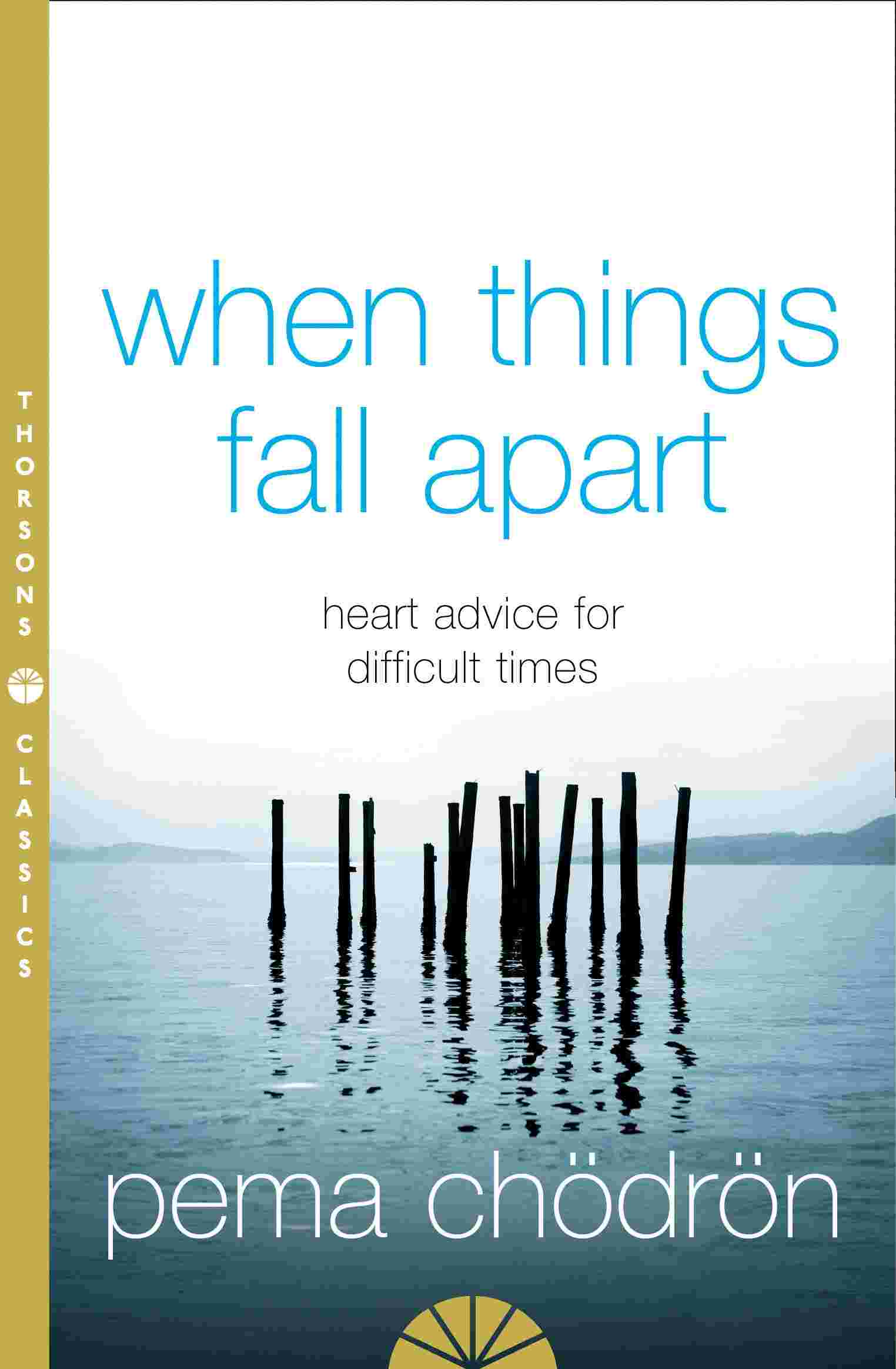 When Things Fall Apart Heart Advice for Difficult Times