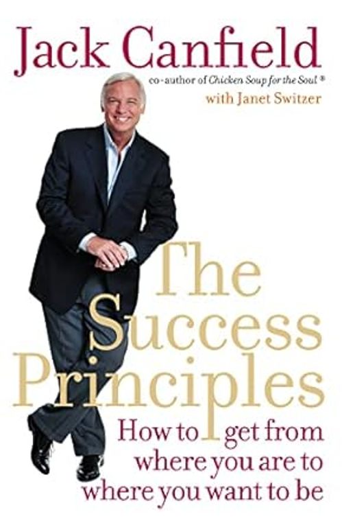 The Success Principles How to Get from Where You Are to Where You Want to Be