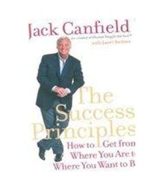 THE SUCCESS PRINCIPLES HOW TO GET FROM WHERE YOU ARE TO WHERE YOU WANT TO BE