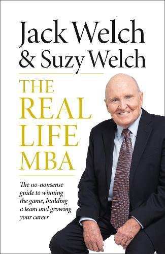 The Real Life MBA The No Nonsense Guide to Winning the Game Building a Team and Growing Your Career