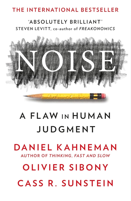 Noise A Flaw in Human Judgment
