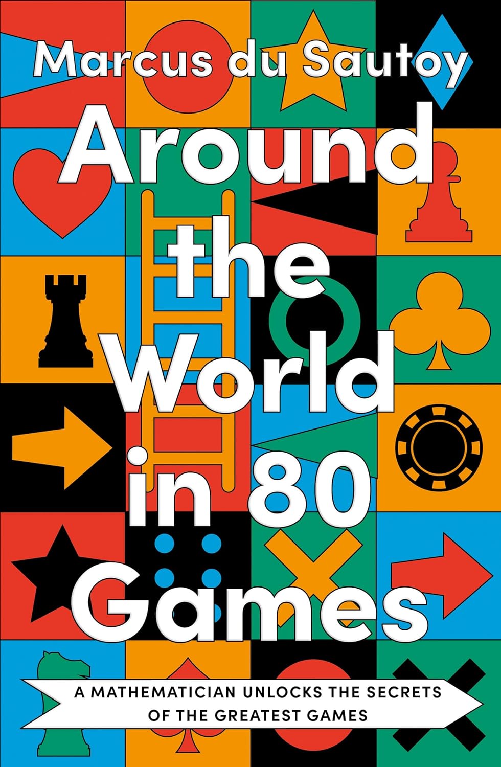 Around the World in 80 Games A Mathematician Unlocks the Secrets of the Greatest Games