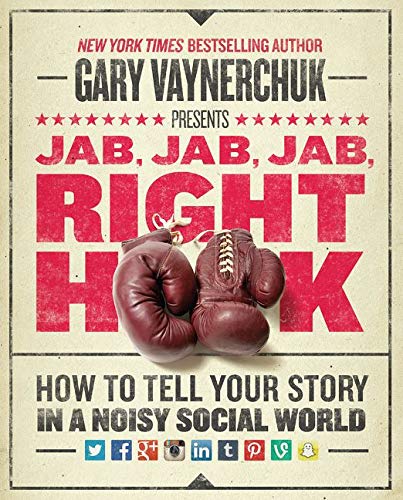 Jab Jab Jab Right Hook How To Tell Your Story In A Noisy Social World