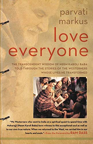 Love Everyone The Transcendent Wisdom of Neem Karoli Baba Told Through the Stories of the Westerners Whose Lives He Transformed