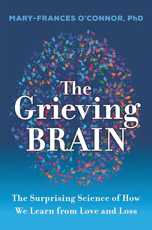 The Grieving Brain The Surprising Science Of How We Learn From Love And Loss
