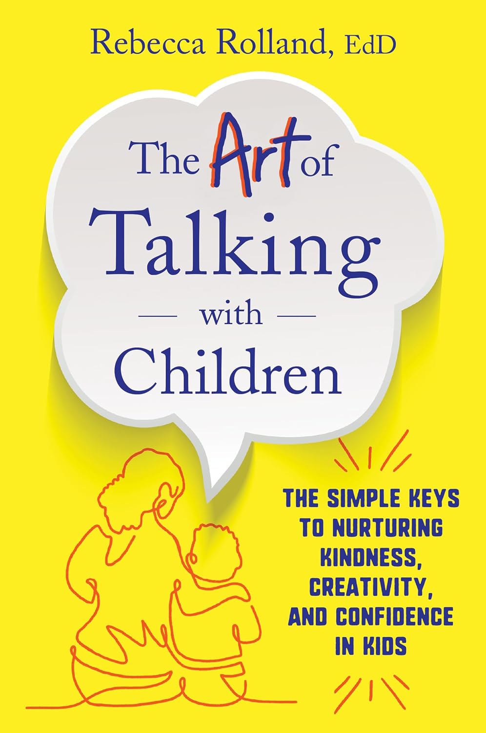 The Art of Talking with Children The Simple Keys to Nurturing Kindness Creativity, and Confidence in Kids