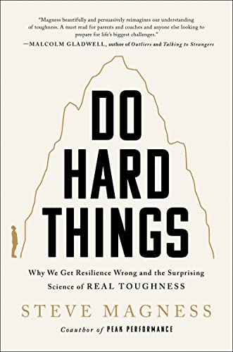 Do Hard Things Why We Get Resilience Wrong And The Surprising Science of Real Toughness 