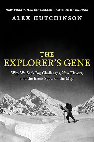 The Explorers Gene Why We Seek Big Challenges New Flavors and the Blank Spots on the Map