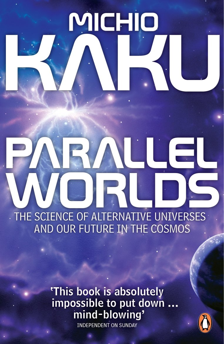 Parallel Worlds The Science of Alternative Universes and Our Future in the Cosmos