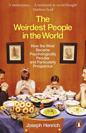 The Weirdest People in the World How the West Became Psychologically Peculiar and Particularly Prosperous