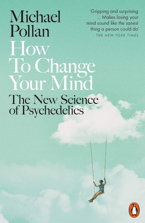 How to Change Your Mind The New Science of Psychedelics