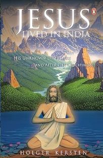 Jesus Lived in India His Unknown Life Before and After the Crucifixion