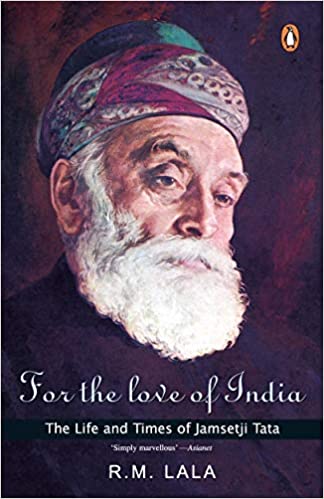 For the love of India The life and times Of Jamsetji Tata