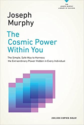 The Cosmic Power Within You The Simple, Safe Way to Harness the Extraordinary Power Hidden in Every Individual (The Joseph Murphy Library of Success Series)
