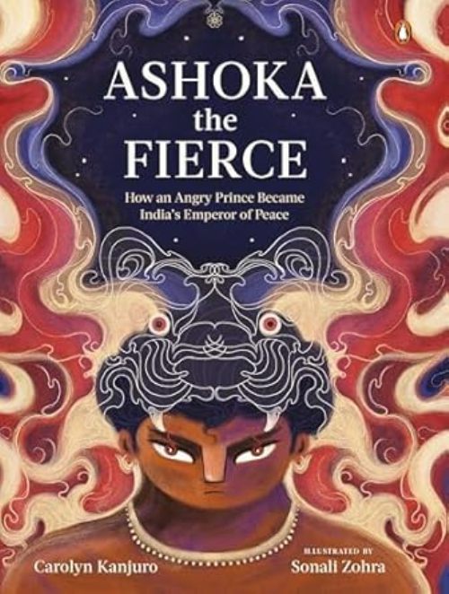 Ashoka the Fierce How an Angry Prince Became Indias Emperor of Peace