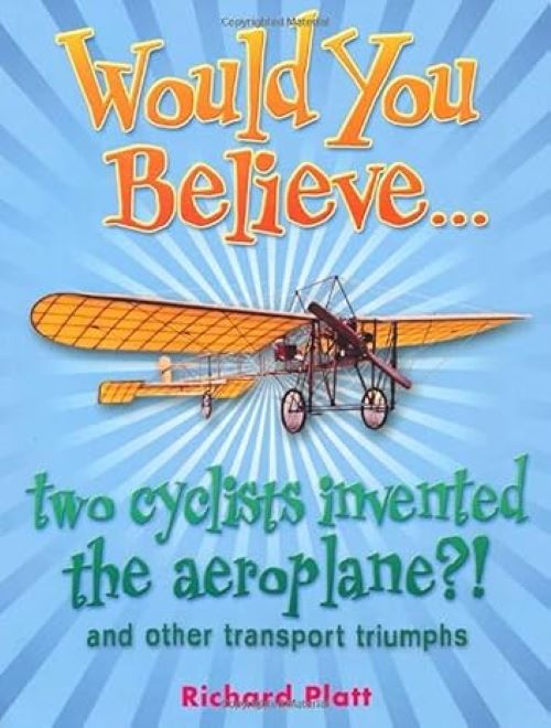 Would You Believe... two cyclists invented the aeroplane?! and other transport triumphs