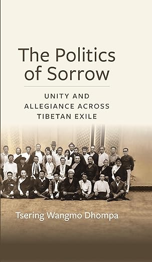 The Politics Of Sorrow Unity And Allegiance Across Tibetan Exile