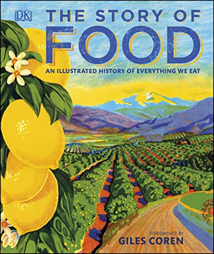 The Story of Food An Illustrated History of Everything We Eat