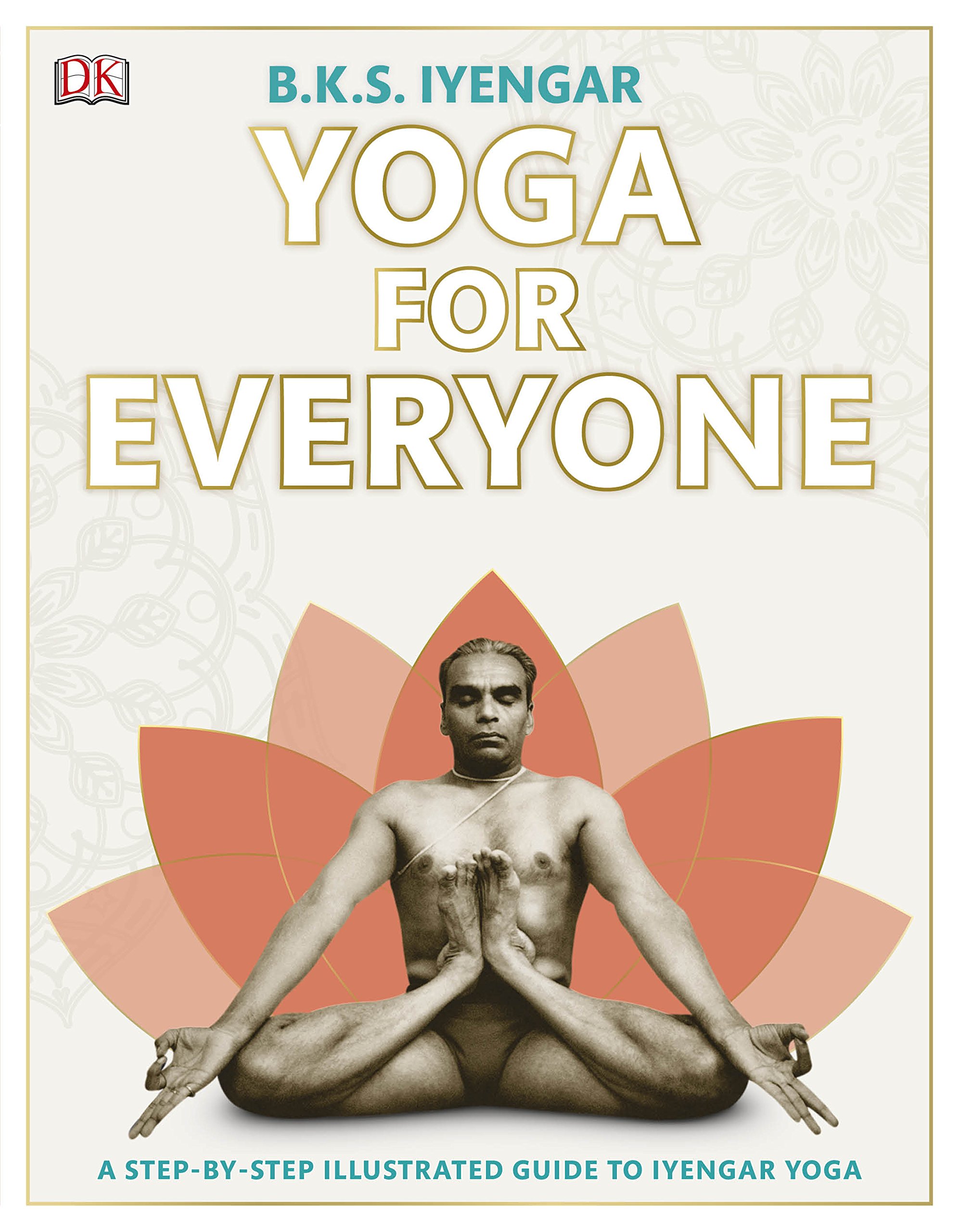 Yoga For Everyone A Step By Step Illustrated Guide To Iyengar Yoga