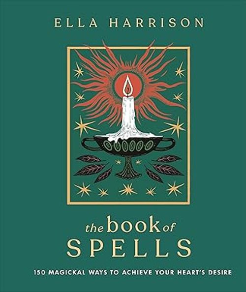 The Book Of Spells 150 Magickal Ways To Achieve Your Hearts Desire