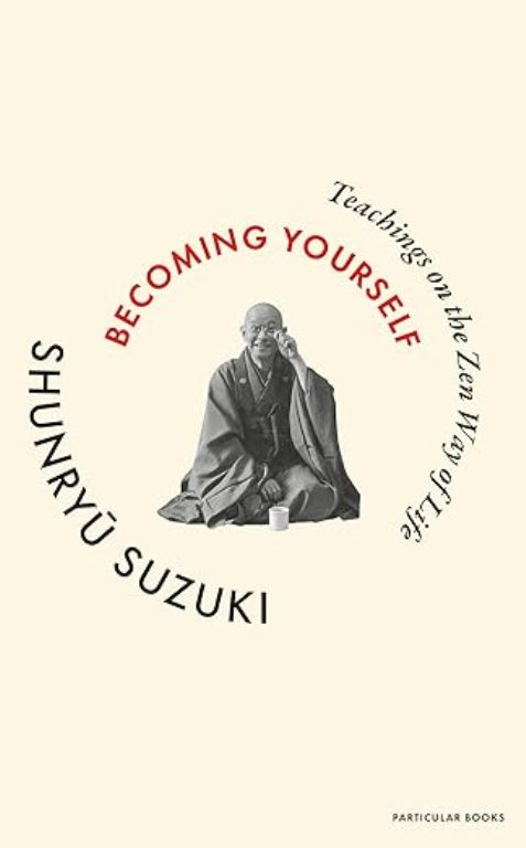 Becoming Yourself Teachings on the Zen Way of Life