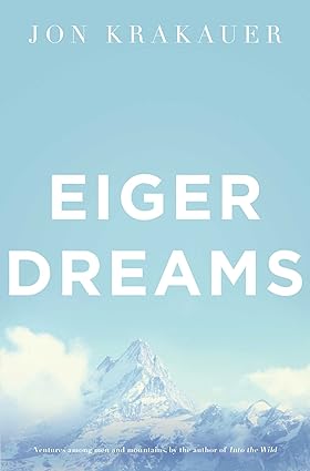 Eiger Dreams Ventures Among Men and Mountains