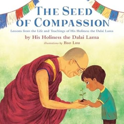 The Seed of Compassion Lessons from the Life and Teachings of His Holiness the Dalai Lama