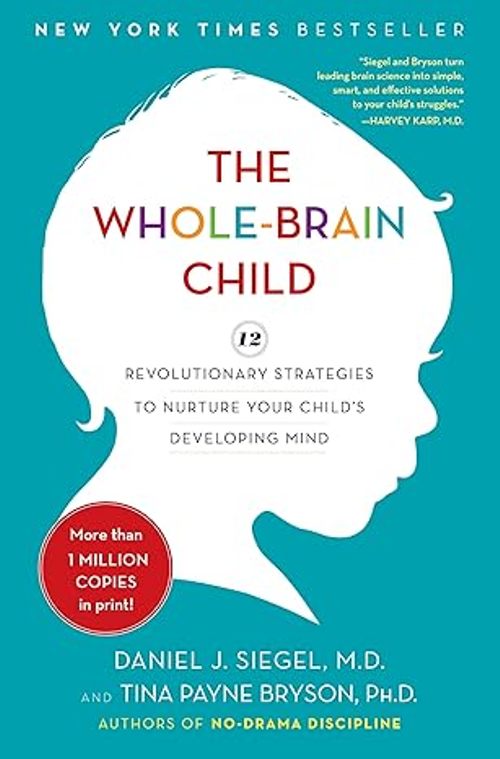 The Whole Brain Child 12 Revolutionary Strategies to Nurture Your Childs Developing Mind 