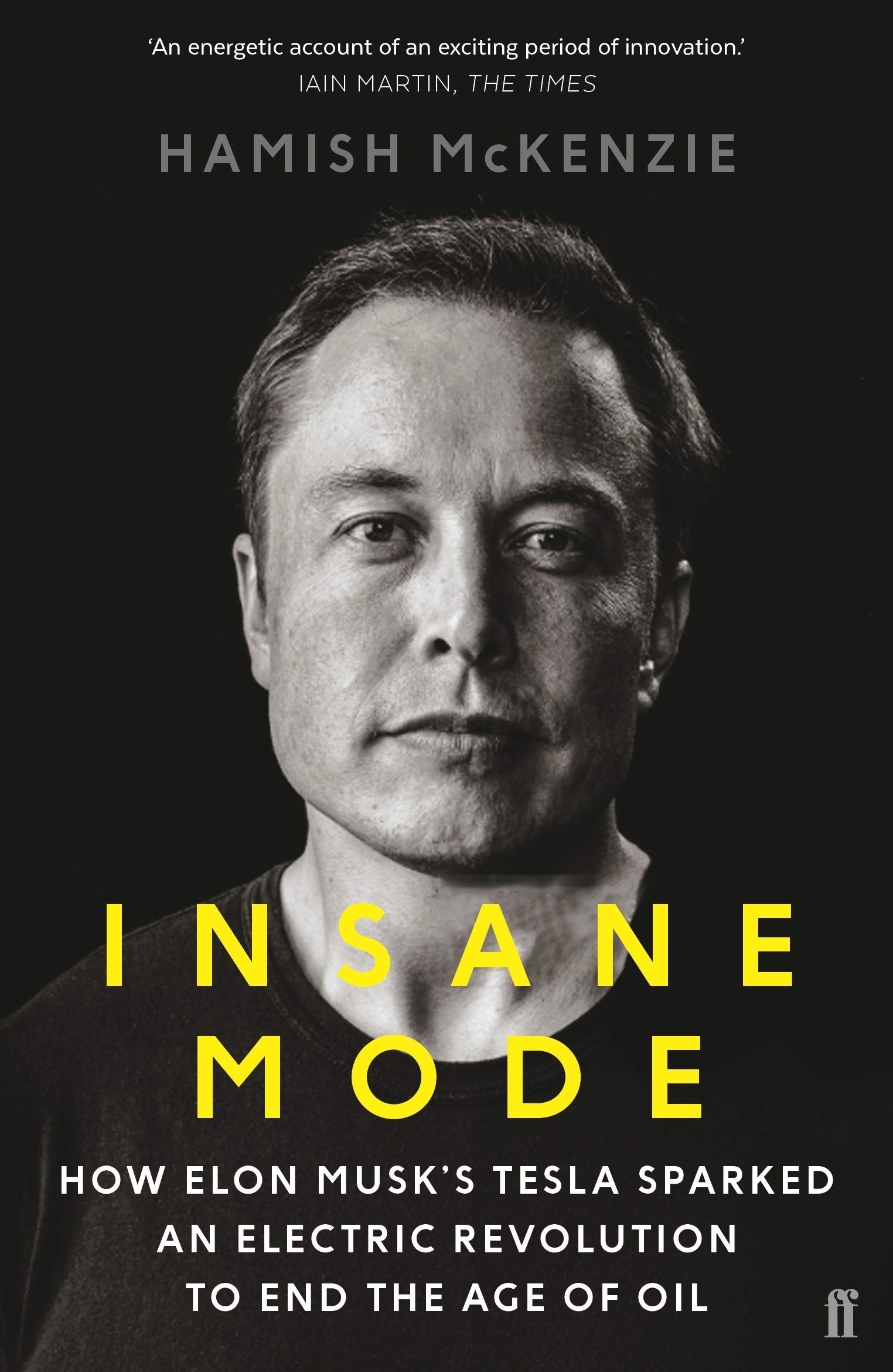 Insane Mode How Elon Musks Tesla Sparked an Electric Revolution to End the Age of Oil