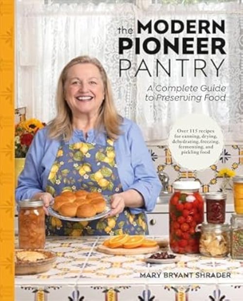 The Modern Pioneer Pantry A Complete Guide to Preserving Food