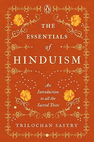 The Essentials Of Hinduism An Introduction To All The Sacred Texts