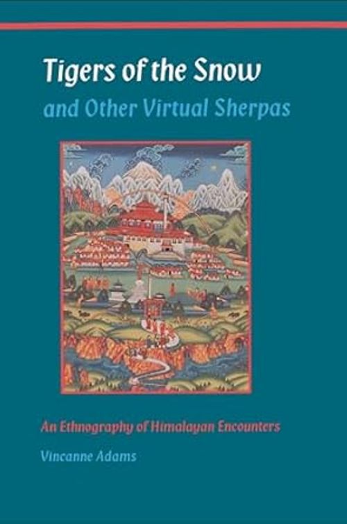 Tigers of the Snow and Other Virtual Sherpas An Ethnography of Himalayan Encounters