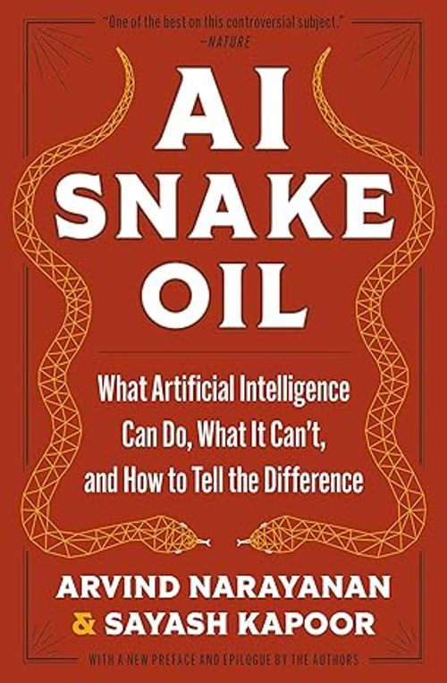 Ai Snake Oil What Artificial Intelligence Can Do What It Cant And How To Tell The Difference