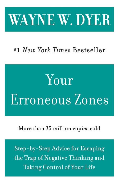 Your Erroneous Zones Step by Step Advice for Escaping the Trap of Negative Thinking and Taking Control of Your Life