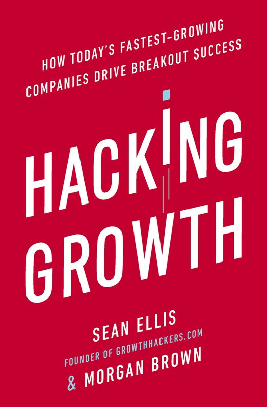 Hacking Growth How Todays Fastest Growing Companies Drive Breakout Success