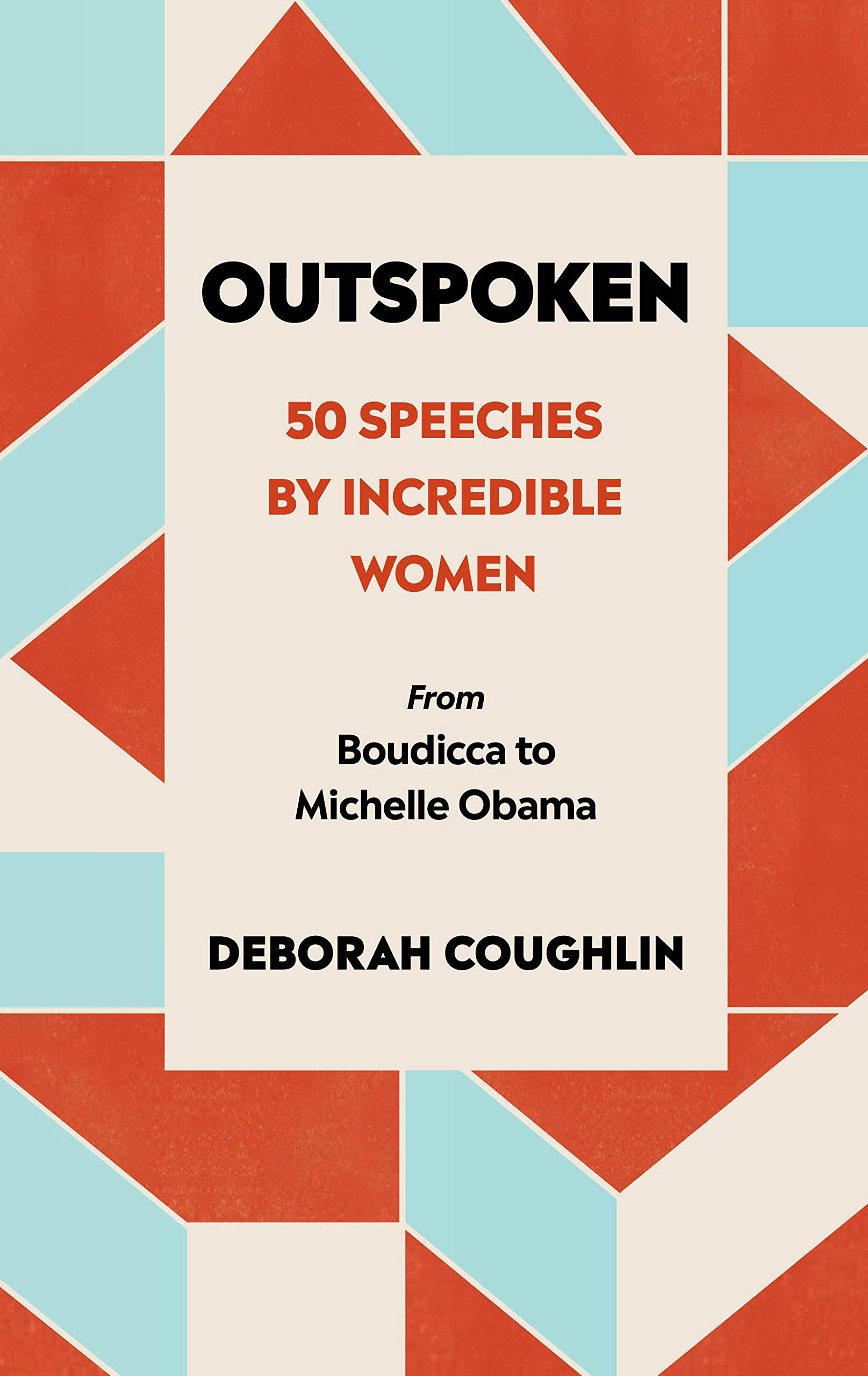 Outspoken 50 Speeches by Incredible Women from Boudicca to Michelle Obama 