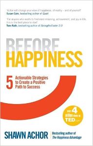 Before Happiness 5 Actionable Strategies To Creat A Positive Path To Success