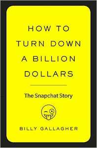 How to Turn Down a Billion Dollars The Snapchat Story