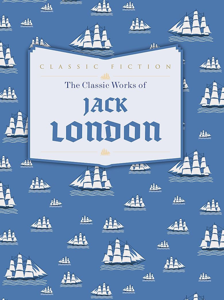 THE CLASSIC WORKS OF JACK LONDON