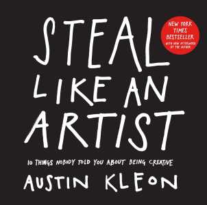 Steal Like An Artist 10 Things Nobody Told You About Being Creative