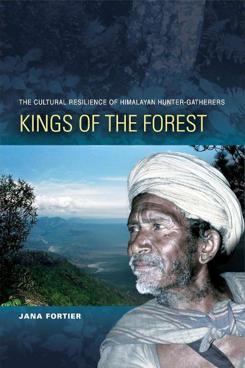 Kings of the Forest The Cultural Survival of Himalayan Hunter Gatherers