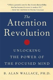 The Attention Revolution Unlocking the Power of the Focused Mind