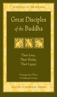 Great Disciples Of The Buddha Their Lives Their Works Their Legacy (The Teachings Of The Buddha)