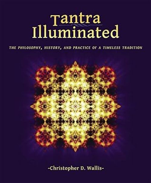 Tantra Illuminated The Philosophy History and Practice of a Timeless Tradition 
