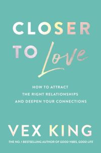 Closer To Love How To Attract The Right Relationships And Deepen Your Connections