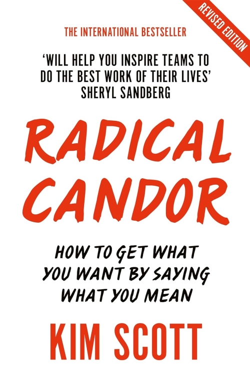 Radical Candor How To Get What You Want By Saying What You Mean